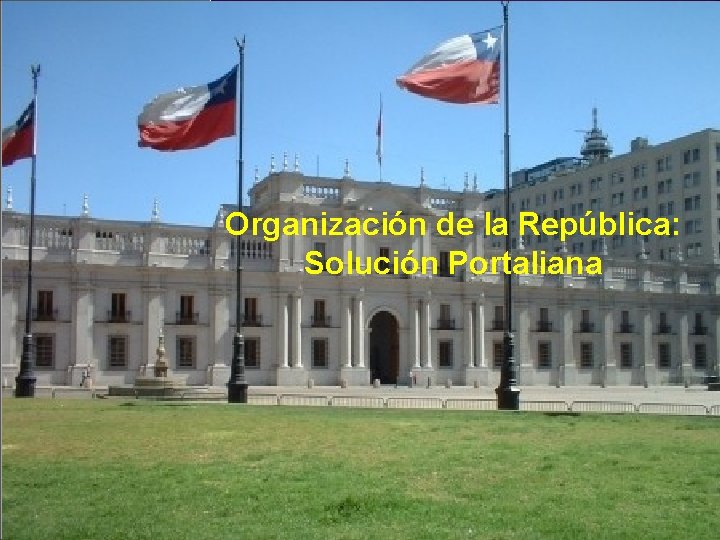 Organización de la República: Solución Portaliana 