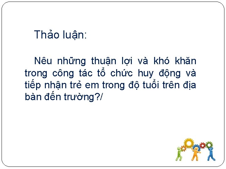 Thảo luận: Nêu những thuận lợi và khó khăn trong công tác tổ chức