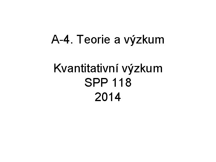 A-4. Teorie a výzkum Kvantitativní výzkum SPP 118 2014 