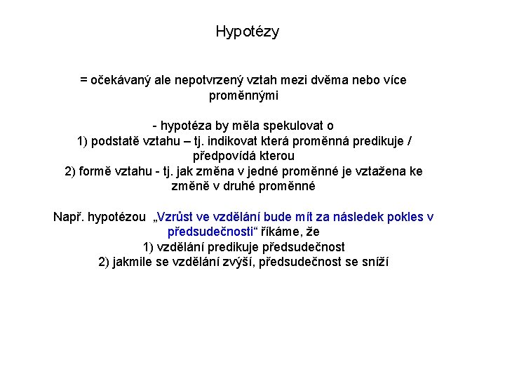 Hypotézy = očekávaný ale nepotvrzený vztah mezi dvěma nebo více proměnnými - hypotéza by