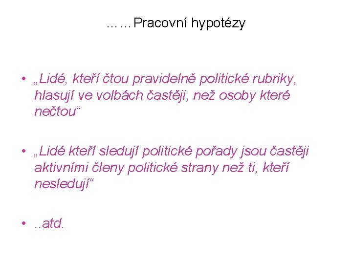 ……Pracovní hypotézy • „Lidé, kteří čtou pravidelně politické rubriky, hlasují ve volbách častěji, než