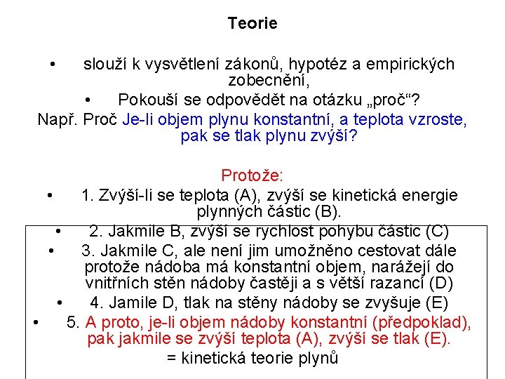 Teorie • slouží k vysvětlení zákonů, hypotéz a empirických zobecnění, • Pokouší se odpovědět