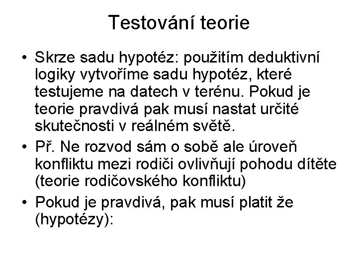 Testování teorie • Skrze sadu hypotéz: použitím deduktivní logiky vytvoříme sadu hypotéz, které testujeme