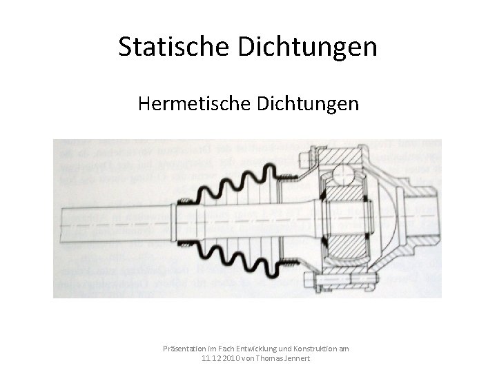 Statische Dichtungen Hermetische Dichtungen Präsentation im Fach Entwicklung und Konstruktion am 11. 12 2010 Statische Dichtungen Hermetische Dichtungen Präsentation im Fach Entwicklung und Konstruktion am 11. 12 2010