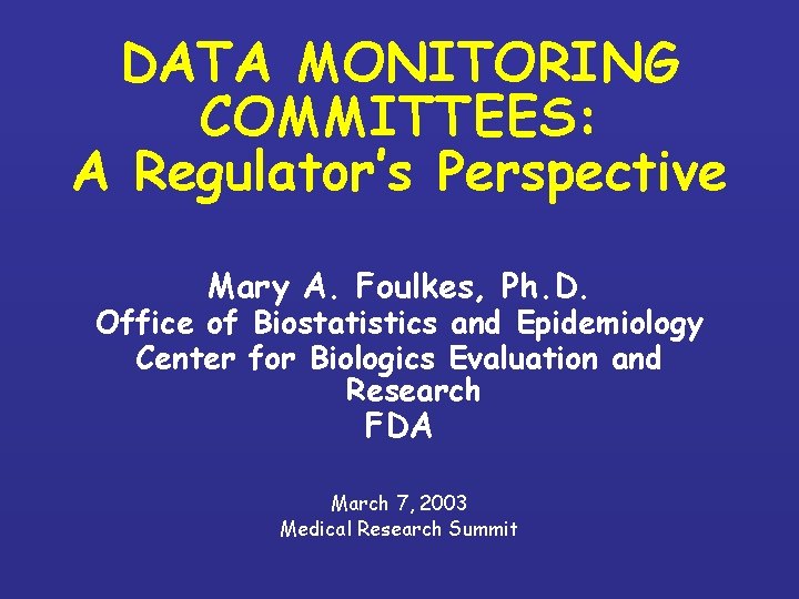 DATA MONITORING COMMITTEES: A Regulator’s Perspective Mary A. Foulkes, Ph. D. Office of Biostatistics DATA MONITORING COMMITTEES: A Regulator’s Perspective Mary A. Foulkes, Ph. D. Office of Biostatistics