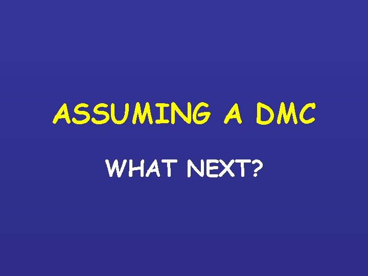 ASSUMING A DMC WHAT NEXT? 