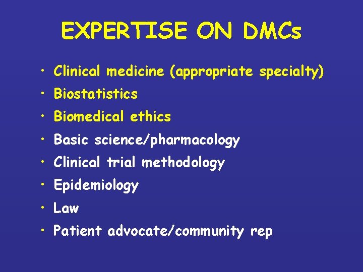 EXPERTISE ON DMCs • Clinical medicine (appropriate specialty) • Biostatistics • Biomedical ethics •