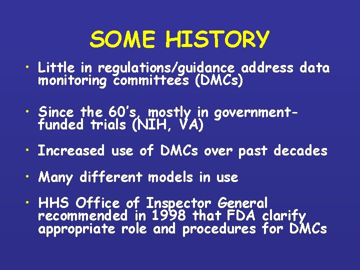 SOME HISTORY • Little in regulations/guidance address data monitoring committees (DMCs) • Since the SOME HISTORY • Little in regulations/guidance address data monitoring committees (DMCs) • Since the