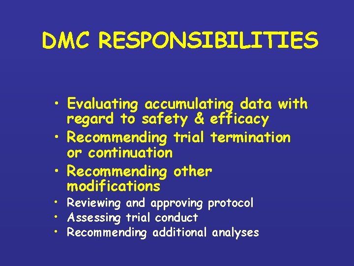 DMC RESPONSIBILITIES • Evaluating accumulating data with regard to safety & efficacy • Recommending