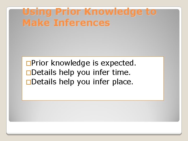 Using Prior Knowledge to Make Inferences �Prior knowledge is expected. �Details help you infer