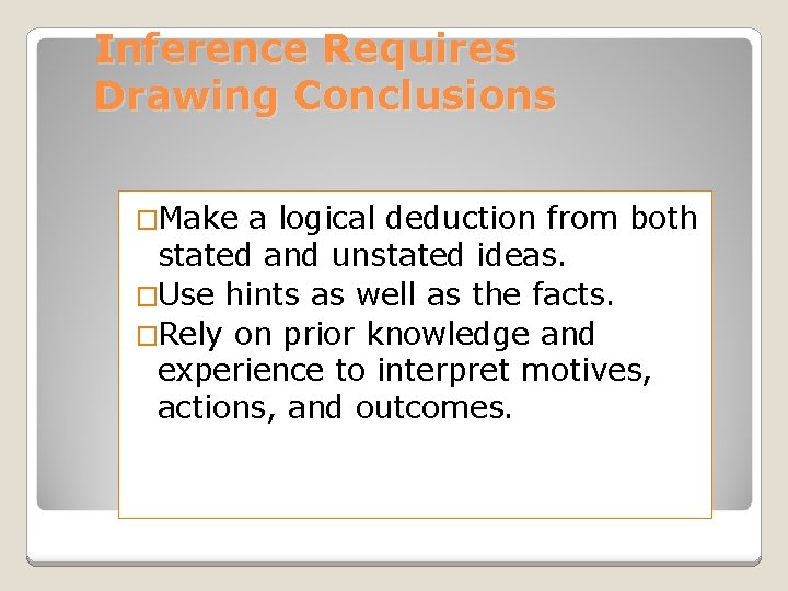 Inference Requires Drawing Conclusions �Make a logical deduction from both stated and unstated ideas.