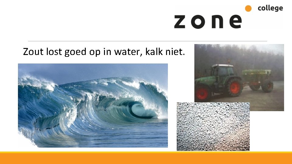 Zout lost goed op in water, kalk niet. 