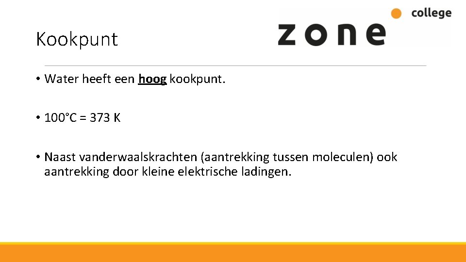 Kookpunt • Water heeft een hoog kookpunt. • 100°C = 373 K • Naast