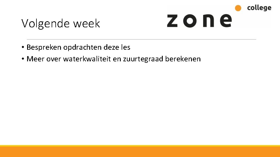 Volgende week • Bespreken opdrachten deze les • Meer over waterkwaliteit en zuurtegraad berekenen