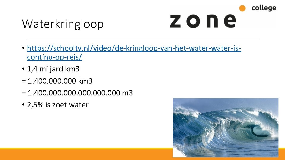 Waterkringloop • https: //schooltv. nl/video/de-kringloop-van-het-water-iscontinu-op-reis/ • 1, 4 miljard km 3 = 1. 400.