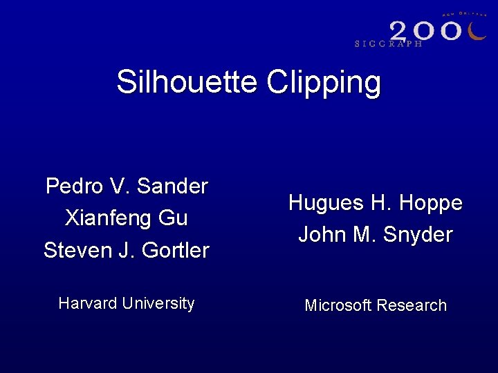 Silhouette Clipping Pedro V. Sander Xianfeng Gu Steven J. Gortler Hugues H. Hoppe John