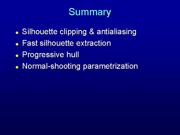 Summary l l Silhouette clipping & antialiasing Fast silhouette extraction Progressive hull Normal-shooting parametrization