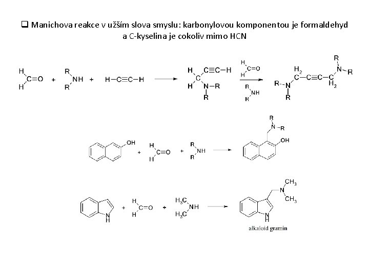 q Manichova reakce v užším slova smyslu: karbonylovou komponentou je formaldehyd a C-kyselina je