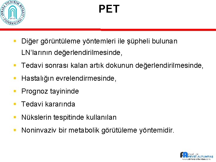 PET § Diğer görüntüleme yöntemleri ile şüpheli bulunan LN’larının değerlendirilmesinde, § Tedavi sonrası kalan