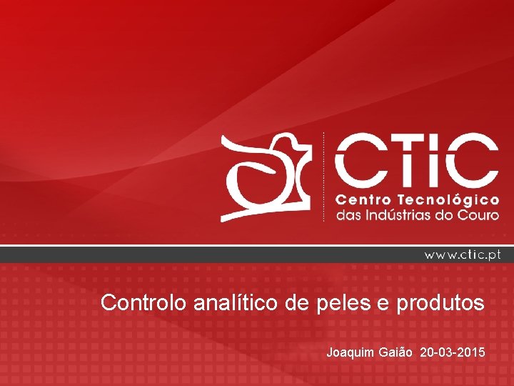 Controlo analítico de peles e produtos Joaquim Gaião 20 -03 -2015 