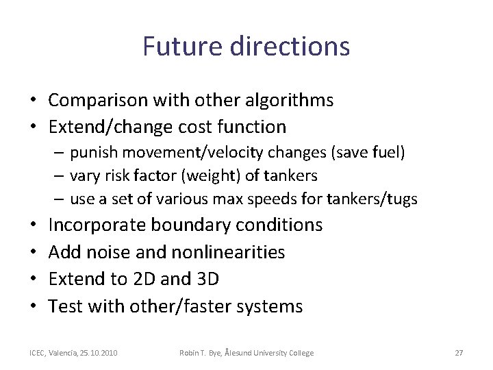 Future directions • Comparison with other algorithms • Extend/change cost function – punish movement/velocity Future directions • Comparison with other algorithms • Extend/change cost function – punish movement/velocity