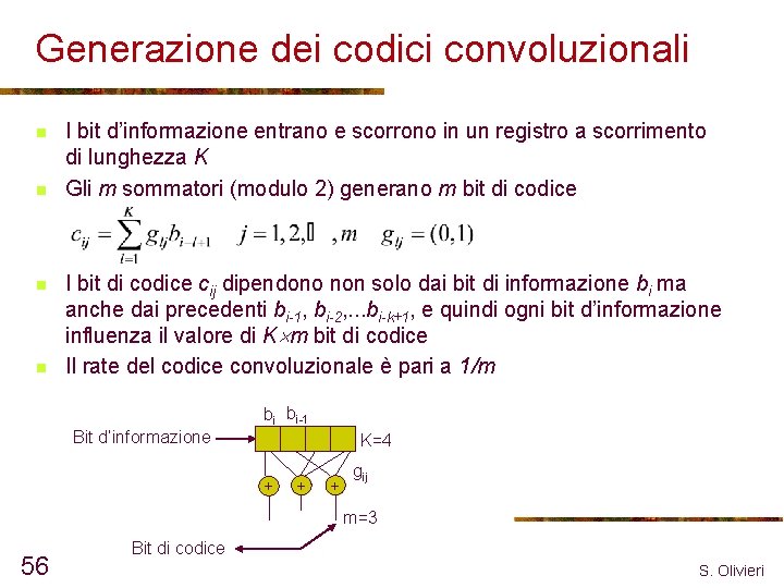 Generazione dei codici convoluzionali n n I bit d’informazione entrano e scorrono in un