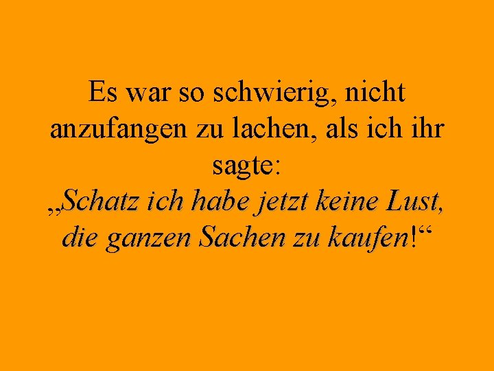 Es war so schwierig, nicht anzufangen zu lachen, als ich ihr sagte: „Schatz ich