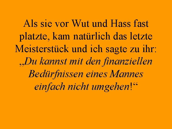 Als sie vor Wut und Hass fast platzte, kam natürlich das letzte Meisterstück und