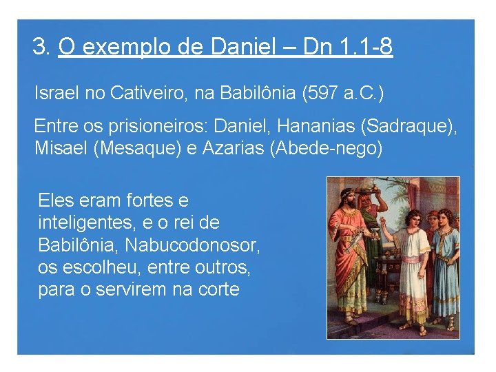 3. O exemplo de Daniel – Dn 1. 1 -8 Israel no Cativeiro, na