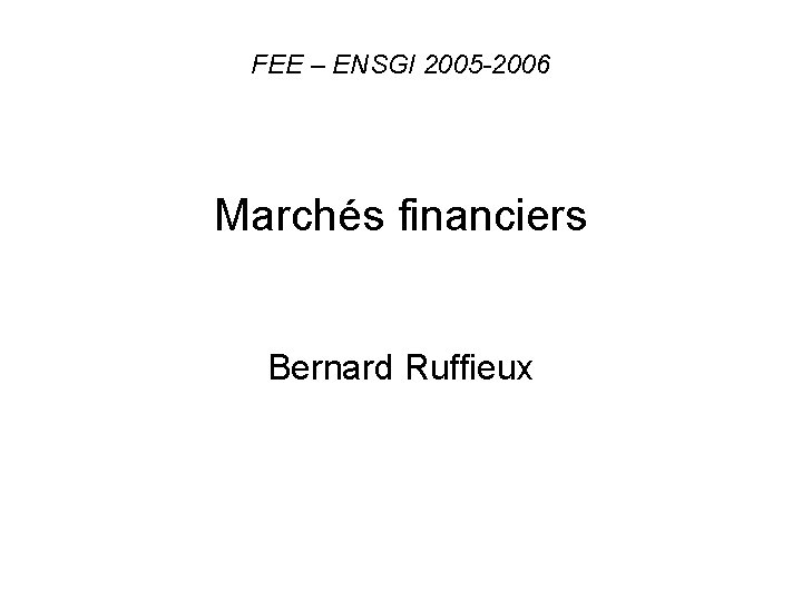 FEE – ENSGI 2005 -2006 Marchés financiers Bernard Ruffieux 