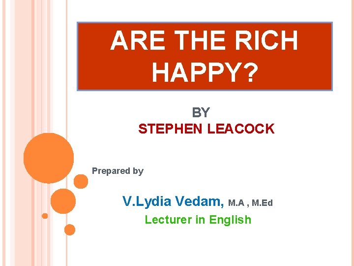ARE THE RICH HAPPY? BY STEPHEN LEACOCK Prepared by V. Lydia Vedam, M. A