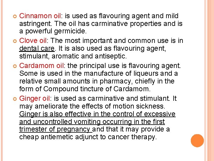 Cinnamon oil: is used as flavouring agent and mild astringent. The oil has carminative