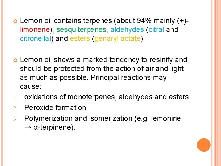  Lemon oil contains terpenes (about 94% mainly (+)limonene), sesquiterpenes, aldehydes (citral and citronellal)