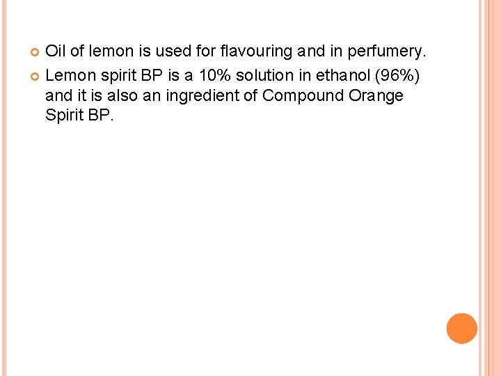 Oil of lemon is used for flavouring and in perfumery. Lemon spirit BP is