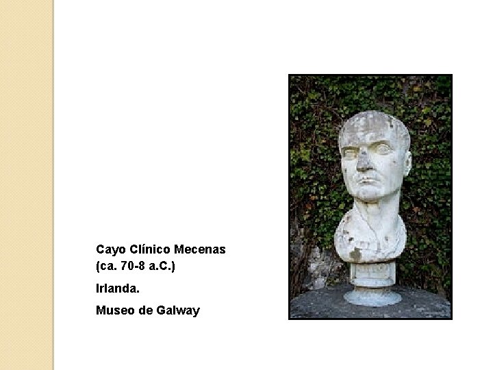 Cayo Clínico Mecenas (ca. 70 -8 a. C. ) Irlanda. Museo de Galway 