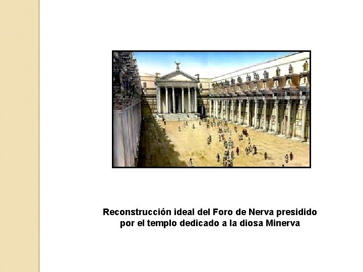 Reconstrucción ideal del Foro de Nerva presidido por el templo dedicado a la diosa