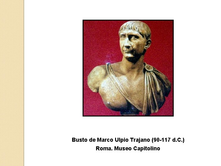 Busto de Marco Ulpio Trajano (90 -117 d. C. ) Roma. Museo Capitolino 