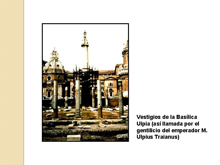 Vestigios de la Basílica Ulpia (así llamada por el gentilicio del emperador M. Ulpius