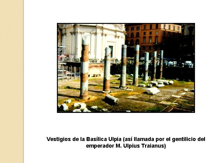 Vestigios de la Basílica Ulpia (así llamada por el gentilicio del emperador M. Ulpius