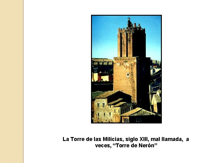 La Torre de las Milicias, siglo XIII, mal llamada, a veces, “Torre de Nerón”