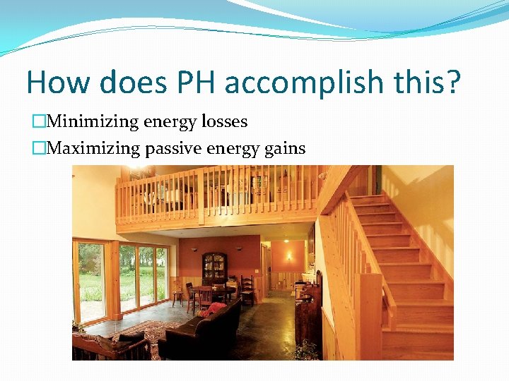 How does PH accomplish this? �Minimizing energy losses �Maximizing passive energy gains 