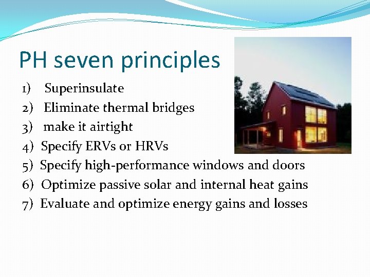 PH seven principles 1) 2) 3) 4) 5) 6) 7) Superinsulate Eliminate thermal bridges