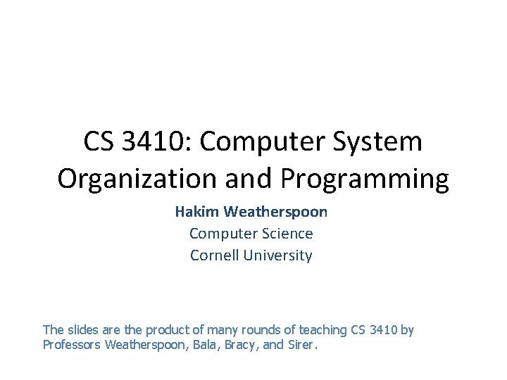 CS 3410: Computer System Organization and Programming Hakim Weatherspoon Computer Science Cornell University The
