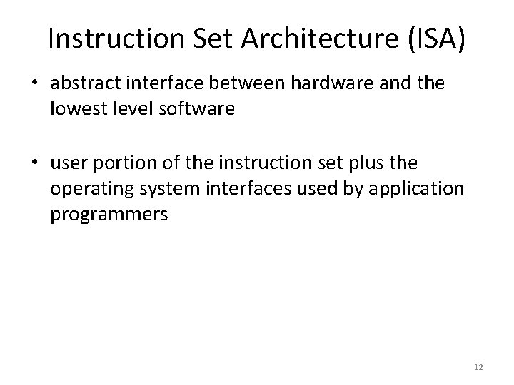 Instruction Set Architecture (ISA) • abstract interface between hardware and the lowest level software