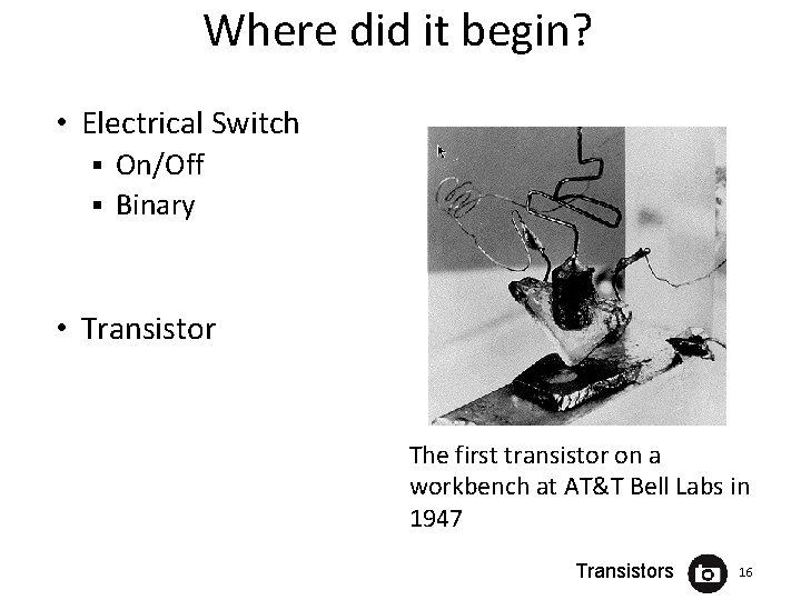 Where did it begin? • Electrical Switch On/Off § Binary § • Transistor The