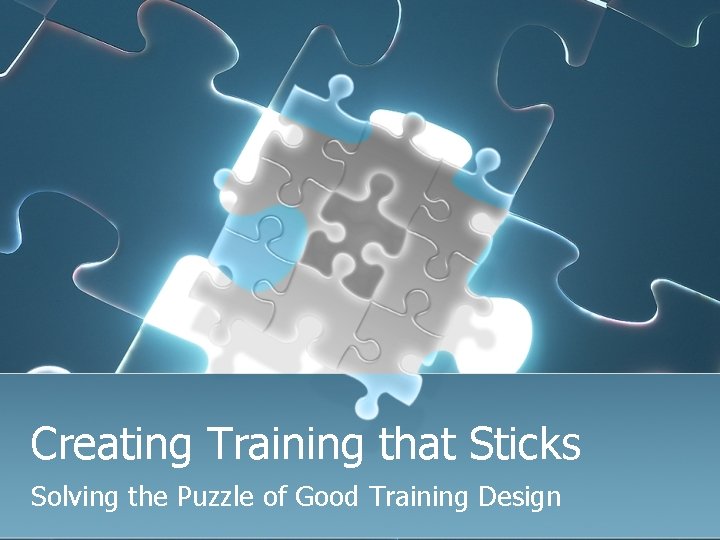 Creating Training that Sticks Solving the Puzzle of Good Training Design 