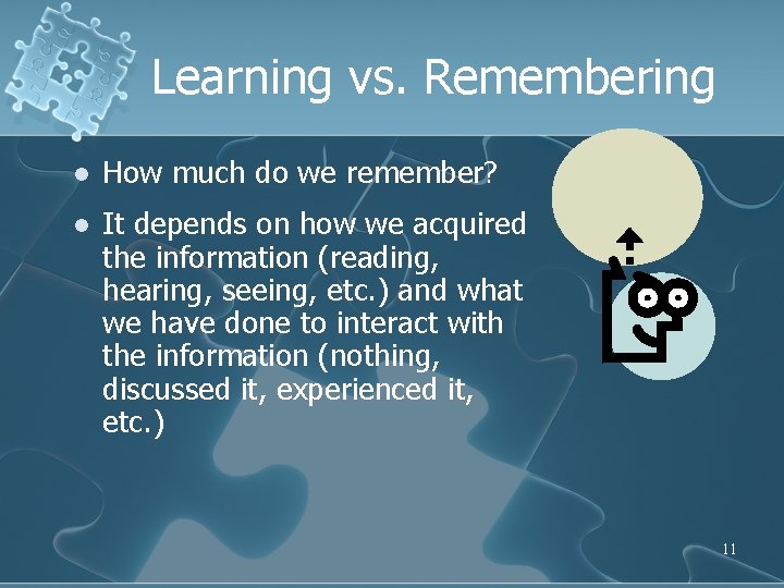Learning vs. Remembering l How much do we remember? l It depends on how
