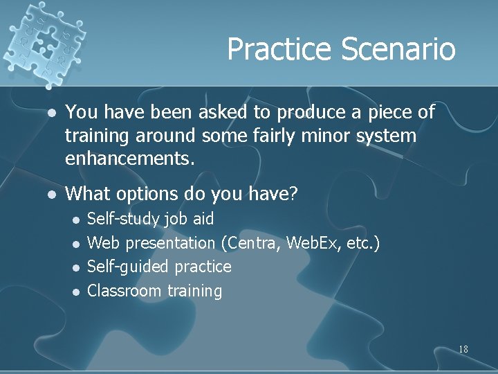 Practice Scenario l You have been asked to produce a piece of training around