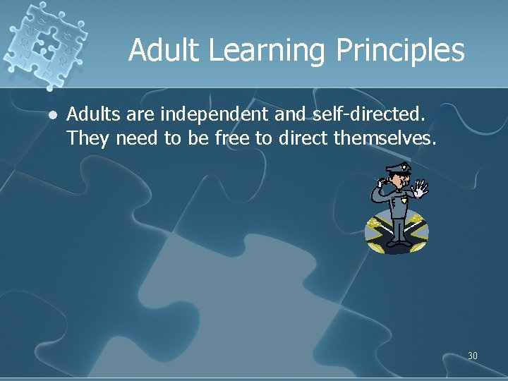 Adult Learning Principles l Adults are independent and self-directed. They need to be free