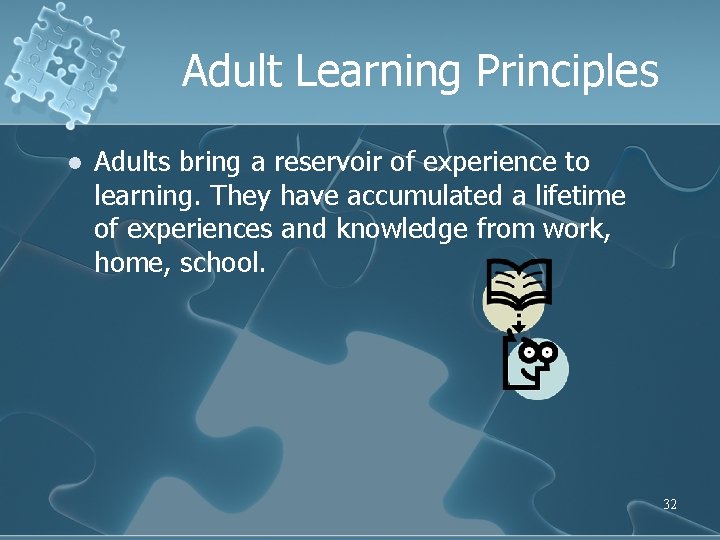 Adult Learning Principles l Adults bring a reservoir of experience to learning. They have